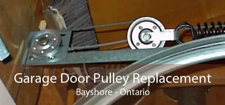 Garage Door Pulley Replacement Bayshore - Ontario