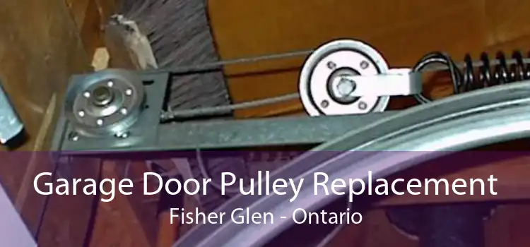 Garage Door Pulley Replacement Fisher Glen - Ontario