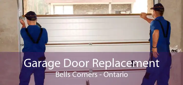 Garage Door Replacement Bells Corners - Ontario