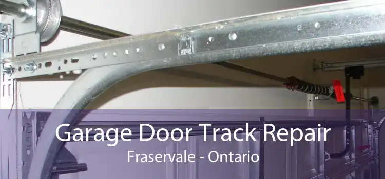 Garage Door Track Repair Fraservale - Ontario